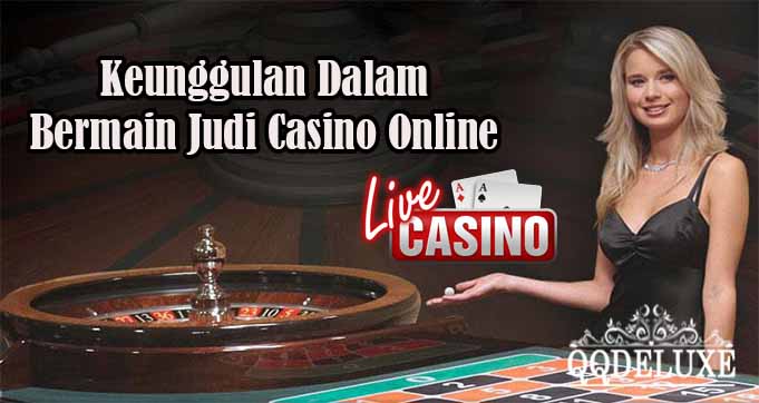 Keunggulan Dalam Bermain Judi Casino Online